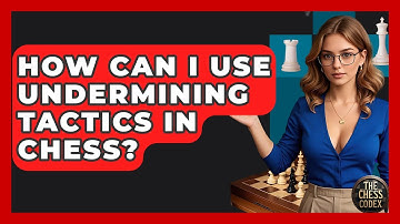 How Can I Use Undermining Tactics In Chess? - The Chess Codex