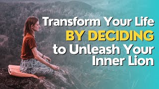 Transform Your Life by Deciding to Unleash Your Inner Lion!