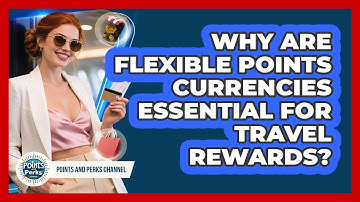 Why Are Flexible Points Currencies Essential For Travel Rewards? - Points and Perks Channel