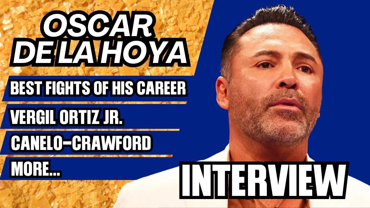 Oscar De La Hoya Talks Canelo-Crawford, Vergil Ortiz, Floyd Schofield, More