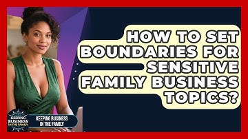 How To Set Boundaries For Sensitive Family Business Topics? - Keeping Business In The Family