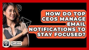 How Do Top CEOs Manage Email Notifications To Stay Focused? - TheEmailToolbox.com