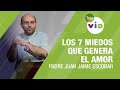 Los 7 miedos que genera el amor, Padre Juan Jaime Escobar - Tele VID