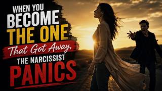 When You Become the One That Got Away, the Narcissist Panics