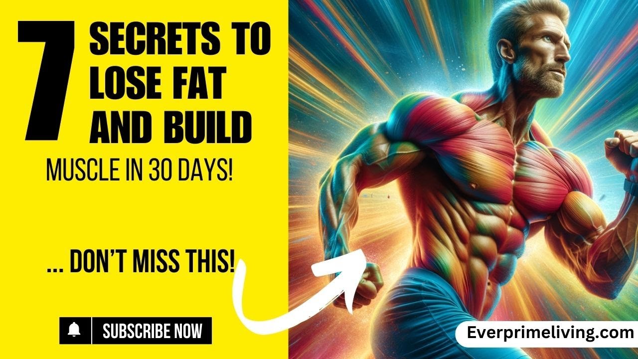 7 Secrets to Lose Fat and Build Muscle in 30 Days!
