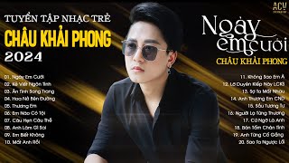 Nhìn Em Vui Mà Lòng Anh Đau...Ngày Em Cưới, Kẻ Viết Ngôn Tình | Tuyển Tập Nhạc Trẻ Châu Khải Phong