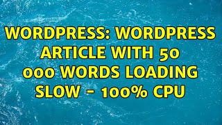 Wordpress: Wordpress article with 50 000 words loading slow - 100% cpu (2 Solutions!!)