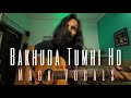 Bakhuda Tumhi Ho Mack Vocals Cover