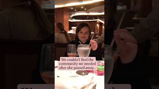 We couldn’t find the community we needed after she passed away…