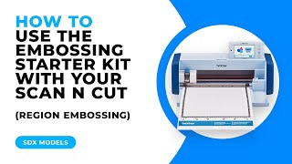 HOW TO USE THE EMBOSSING STARTER KIT WITH YOUR SCAN N CUT - REGION EMBOSSING - SDX MODELS