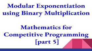 L10-Modular Exponentiation using Binary Multiplication | Maths for Competitive Programming (Part 5)