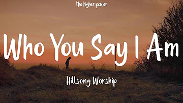 Hillsong Worship - Who You Say I Am (Lyrics)