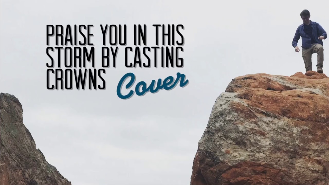 Praise You In This Storm By Casting Crowns (Cover) YouTube Praise You In This Storm By Casting Crowns (Cover) YouTube