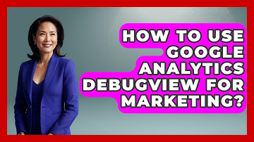 How To Use Google Analytics DebugView For Marketing? - Modern Marketing Moves