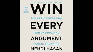 Win Every Argument: The Art of Debating, Persuading and Public Speaking by Mehdi Hasan