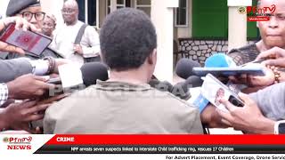 NPF arrests seven suspects linked to interstate Child trafficking ring, rescues 17 children.