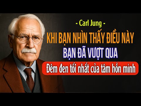 Khi bạn nhìn thấy điều này. Bạn đã VƯỢT QUA đêm đen tối nhất của tâm hồn mình | Carl Jung