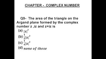 Q9- The area of the triangle on the Argand plane formed by the complex number z ,iz and z+iz is..