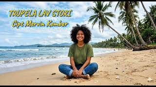 TRUPELA LAV STORI.  Cipt. Mervin Komber 