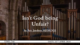 Isn’t God being Unfair? by Rev. Jandson NJOROGE | 25th April 2024