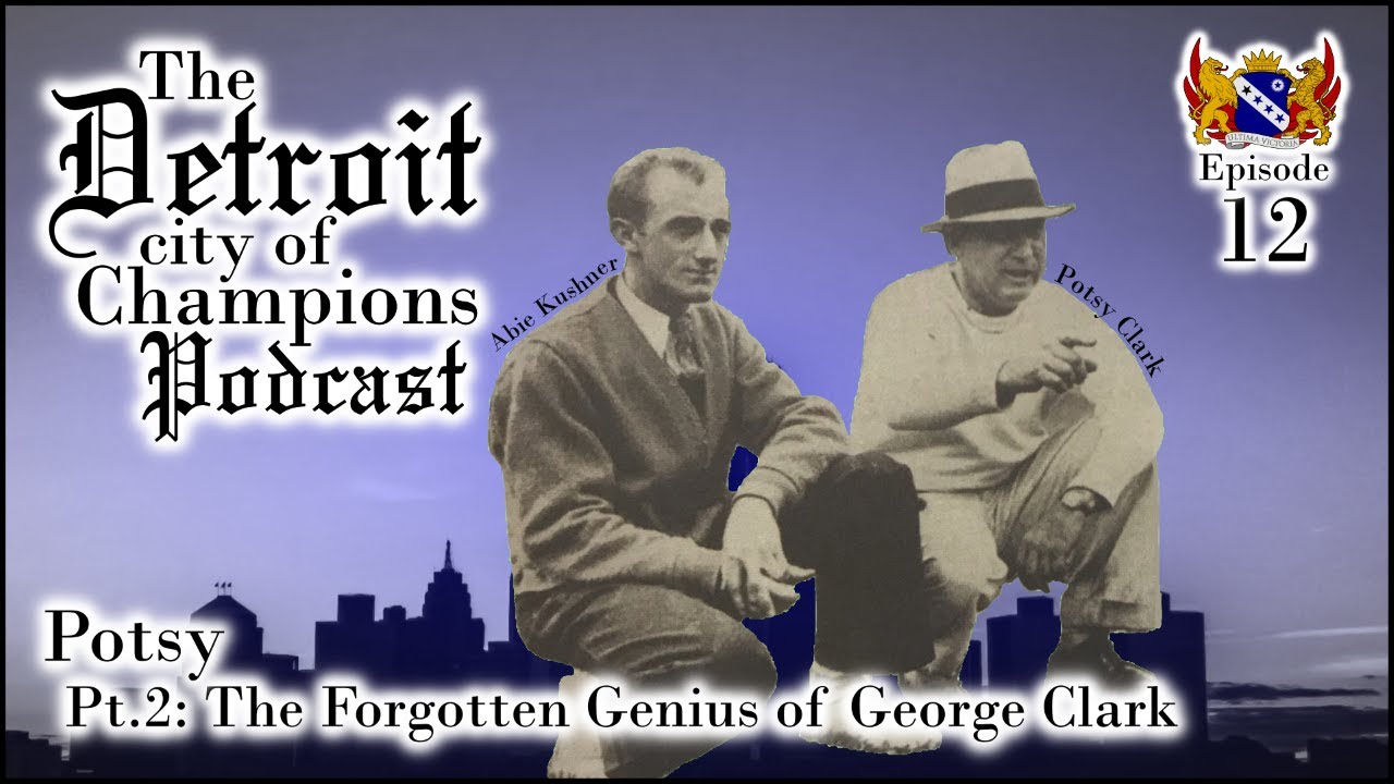 Detroit City of Champions - Episode 12  “Potsy” – The forgotten genius of George Clark – Part 2