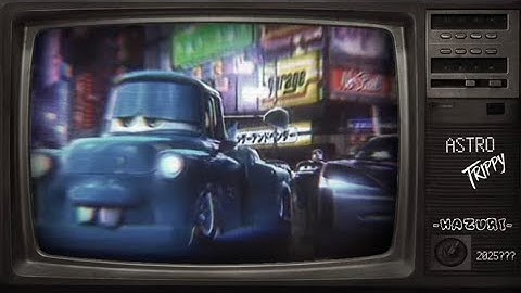 Astro x Trippy - Hazuri (Video from: Cars: Mater Tall Tales)