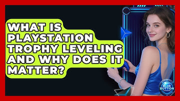 What Is PlayStation Trophy Leveling And Why Does It Matter? - Blue Button Gaming