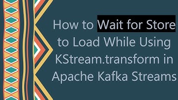 How to Wait for Store to Load While Using KStream.transform in Apache Kafka Streams