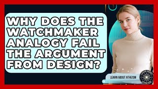 Why Does The Watchmaker Analogy Fail The Argument From Design? - Learn About Atheism