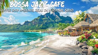 Bossa Nova Breeze💖 Sunrise Serenade in Island Haven, Ocean Waves for Deep Relaxation by Bossa Nova Music 8,204 views 1 month ago 3 hours, 19 minutes