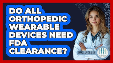 Do All Orthopedic Wearable Devices Need FDA Clearance? - Orthopedic Support Network