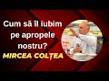 Cum să îl iubim pe apropele nostru? | Mircea Colțea |  Slobozia Bradului 2023