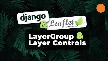 Django & Leaflet.js - LayerGroups and Layer Controls