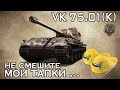 VK 75.01 (K) / НЕ СМЕШИТЕ МОИ ТАПКИ ... 😄