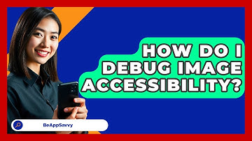 How Do I Debug Image Accessibility? - Be App Savvy