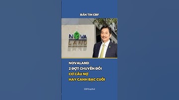 Novaland (NVL) 2 đợt chuyển đổi – Cơ cấu nợ hay canh bạc cuối?