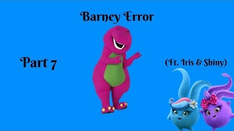 Barney Error (Ft. Iris & Shiny) Part 7