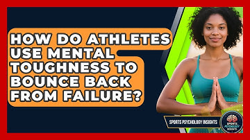 How Do Athletes Use Mental Toughness To Bounce Back From Failure? - Sport Psychology Insights