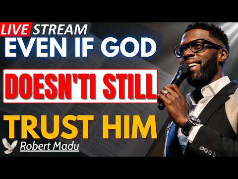 EVEN IF GOD DOESN'T—I STILL TRUST HIM | Robert Madu