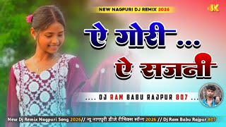 Ae Gori Ae Sajani New Nagpuri Song 2026 ‼️ New Dj Remix Nagpuri Song 2026 ‼️ Dj Ram Babu Rajpur 807