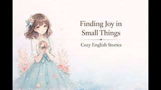 Finding Joy in Small Things | Relaxing English