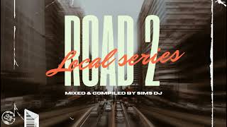 ROAD 2 LOCAL SERIES (MIXED & COMPILED BY SIMS DJ)