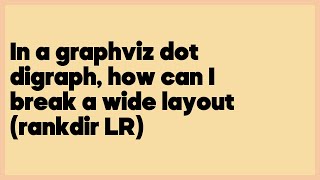In a graphviz dot digraph, how can I break a wide layout (rankdir LR) (2 answers)