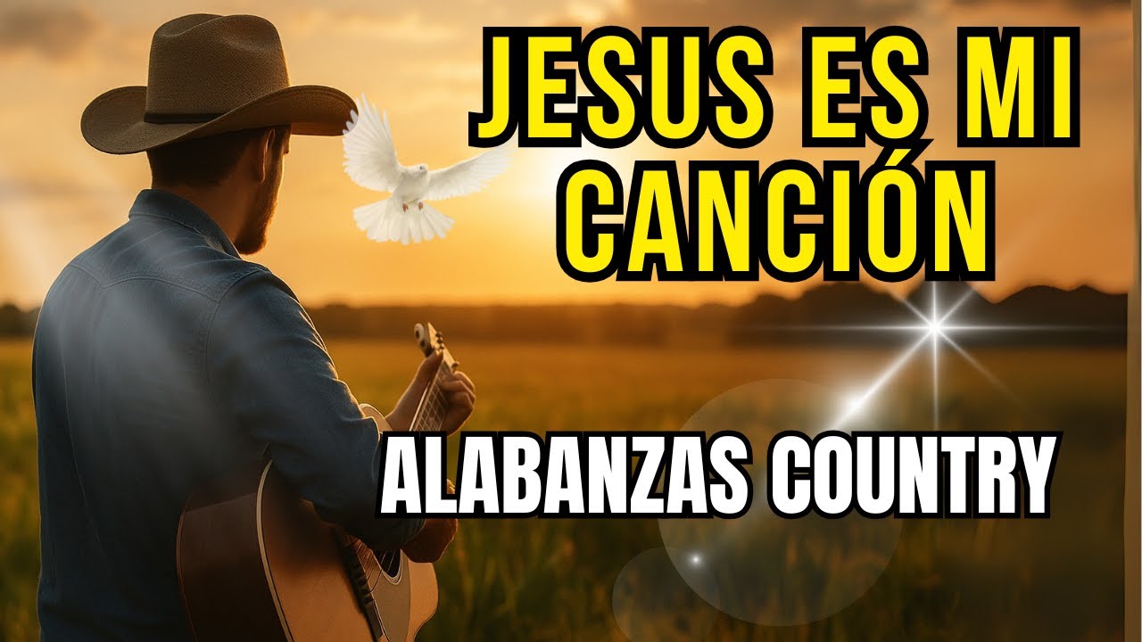 🎵 Jesús Es Mi Canción | Alabanzas Country Cristianas Que Tocarán Tu Corazón 💛
