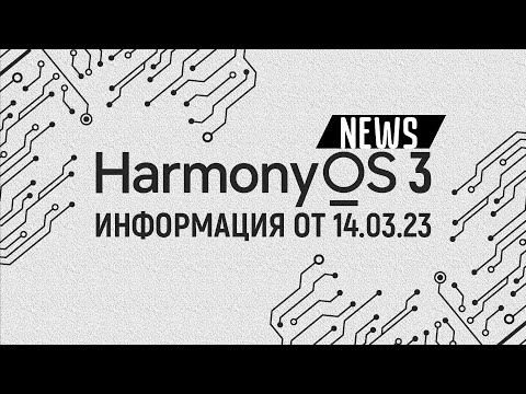 HarmonyOS 3.0 / Списки обновления / Информация от 14.03.23