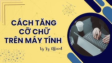 Cách tăng cỡ chữ trên máy tính nhanh chóng I Vy Vy Official