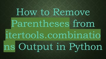 How to Remove Parentheses from itertools.combinations Output in Python