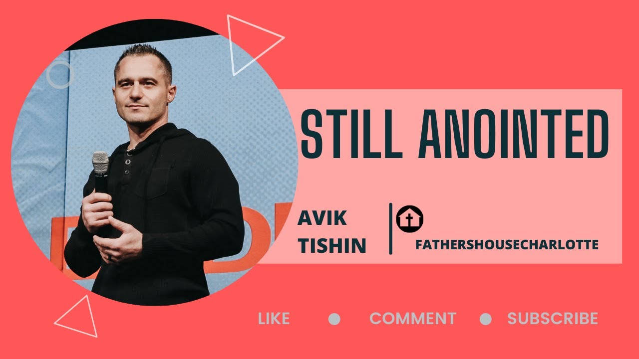 STILL ANOINTED | AVIK TISHIN I MAY 1, 2022