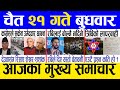Today news  nepali news  aaja ka mukhya samachar nepali samachar live  chaitra 21 gate 2080