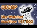 Обзор телескопа Sky-Watcher MaxView 127 EQ3